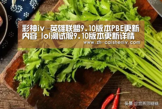 彩神iv-英雄联盟9.10版本PBE更新内容 lol测试服9.10版本更新详情(图2) 彩神iv