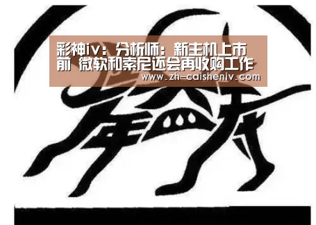 彩神iv:分析师:新主机上市前 微软和索尼还会再收购工作室(图3) 彩神iv